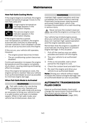 Page 143How Fail-Safe Cooling Works
If the engine begins to overheat, the engine
coolant temperature gauge moves to the
red (hot) area and:
A high engine temperature
message appears in the
information display.
The service engine soon
indicator appears in the
information display.
If the engine reaches a preset
over-temperature condition, the engine
automatically switches to alternating
cylinder operation. Each disabled cylinder
acts as an air pump and cools the engine.
If this occurs, your vehicle still...