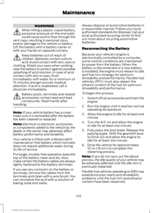 Page 148WARNINGS
When lifting a plastic-cased battery,
excessive pressure on the end walls
could cause acid to flow through the
vent caps, resulting in personal injury
and/or damage to the vehicle or battery.
Lift the battery with a battery carrier or
with your hands on opposite corners. Keep batteries out of reach of
children. Batteries contain sulfuric
acid. Avoid contact with skin, eyes or
clothing. Shield your eyes when working
near the battery to protect against possible
splashing of acid solution. In case...