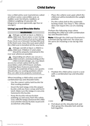 Page 18Use a child safety seat (sometimes called
an infant carrier, convertible seat, or
toddler seat) for infants, toddlers, or
children weighing 40 pounds (18
kilograms) or less (generally age four or
younger).
Using Lap and Shoulder Belts
WARNINGS
Airbags can kill or injure a child in a
child seat. Never place a rear-facing
child seat in front of an active airbag.
If you must use a forward-facing child seat
in the front seat, move the seat upon which
the child seat is installed all the way back. Airbags can...