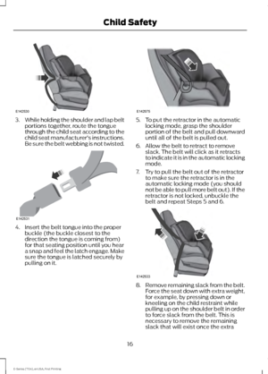 Page 193.
While holding the shoulder and lap belt
portions together, route the tongue
through the child seat according to the
child seat manufacturer's instructions.
Be sure the belt webbing is not twisted. 4. Insert the belt tongue into the proper
buckle (the buckle closest to the
direction the tongue is coming from)
for that seating position until you hear
a snap and feel the latch engage. Make
sure the tongue is latched securely by
pulling on it. 5. To put the retractor in the automatic
locking mode,...