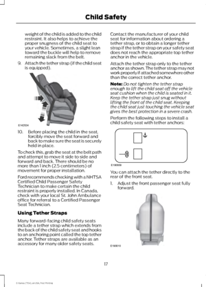 Page 20weight of the child is added to the child
restraint. It also helps to achieve the
proper snugness of the child seat to
your vehicle. Sometimes, a slight lean
toward the buckle will help to remove
remaining slack from the belt.
9. Attach the tether strap (if the child seat
is equipped). 10. Before placing the child in the seat,
forcibly move the seat forward and
back to make sure the seat is securely
held in place.
To check this, grab the seat at the belt path
and attempt to move it side to side and...