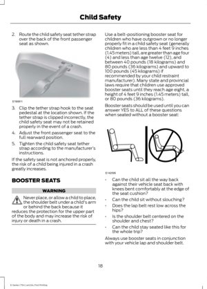 Page 212.
Route the child safety seat tether strap
over the back of the front passenger
seat as shown. 3. Clip the tether strap hook to the seat
pedestal at the location shown. If the
tether strap is clipped incorrectly, the
child safety seat may not be retained
properly in the event of a crash.
4. Adjust the front passenger seat to the full rearward position.
5. Tighten the child safety seat tether strap according to the manufacturer ’s
instructions.
If the safety seat is not anchored properly,
the risk of a...