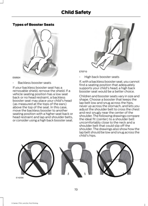 Page 22Types of Booster Seats
•
Backless booster seats
If your backless booster seat has a
removable shield, remove the shield. If a
vehicle seating position has a low seat
back or no head restraint, a backless
booster seat may place your child's head
(as measured at the tops of the ears)
above the top of the seat. In this case,
move the backless booster to another
seating position with a higher seat back or
head restraint and lap and shoulder belts,
or consider using a high back booster seat. •
High back...