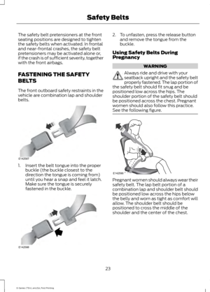 Page 26The safety belt pretensioners at the front
seating positions are designed to tighten
the safety belts when activated. In frontal
and near-frontal crashes, the safety belt
pretensioners may be activated alone or,
if the crash is of sufficient severity, together
with the front airbags.
FASTENING THE SAFETY
BELTS
The front outboard safety restraints in the
vehicle are combination lap and shoulder
belts.
1. Insert the belt tongue into the proper
buckle (the buckle closest to the
direction the tongue is...