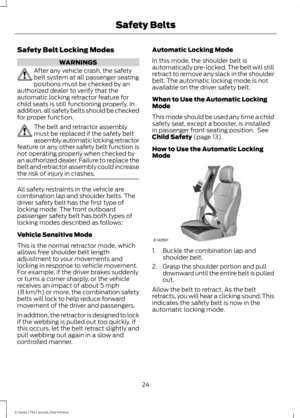 Page 27Safety Belt Locking Modes
WARNINGS
After any vehicle crash, the safety
belt system at all passenger seating
positions must be checked by an
authorized dealer to verify that the
automatic locking retractor feature for
child seats is still functioning properly. In
addition, all safety belts should be checked
for proper function. The belt and retractor assembly
must be replaced if the safety belt
assembly automatic locking retractor
feature or any other safety belt function is
not operating properly when...