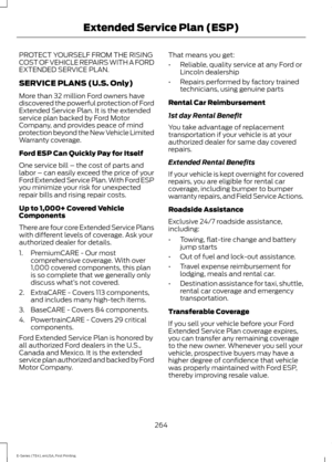 Page 267PROTECT YOURSELF FROM THE RISING
COST OF VEHICLE REPAIRS WITH A FORD
EXTENDED SERVICE PLAN.
SERVICE PLANS (U.S. Only)
More than 32 million Ford owners have
discovered the powerful protection of Ford
Extended Service Plan. It is the extended
service plan backed by Ford Motor
Company, and provides peace of mind
protection beyond the New Vehicle Limited
Warranty coverage.
Ford ESP Can Quickly Pay for Itself
One service bill – the cost of parts and
labor – can easily exceed the price of your
Ford Extended...