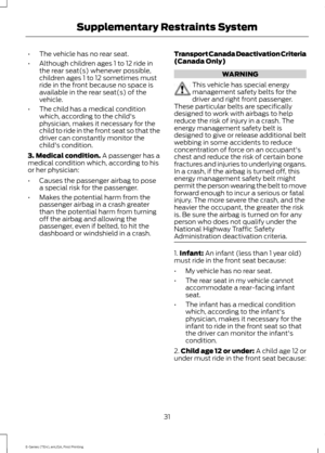 Page 34•
The vehicle has no rear seat.
• Although children ages 1 to 12 ride in
the rear seat(s) whenever possible,
children ages 1 to 12 sometimes must
ride in the front because no space is
available in the rear seat(s) of the
vehicle.
• The child has a medical condition
which, according to the child's
physician, makes it necessary for the
child to ride in the front seat so that the
driver can constantly monitor the
child's condition.
3. Medical condition. A passenger has a
medical condition which,...