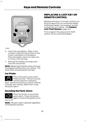 Page 393. Insert the new battery.  Refer to the
symbols inside the transmitter for the
correct orientation of the battery.
Press the battery down to make sure
it is fully in the housing.
4. Reinstall the battery housing cover onto the transmitter.
Note:  Replacing the battery does not erase
the programmed key from your vehicle.  The
transmitter should operate normally.
Car Finder Press the button twice within
three seconds.  The horn sounds
and the direction indicators
flash.  We recommend you use this method...