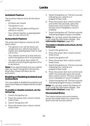 Page 41Autolock Feature
The autolock feature locks all the doors
when:
•
All doors are closed.
• The ignition is on.
• You shift into any gear putting your
vehicle in motion.
• Your vehicle reaches a speed greater
than 12 mph (20 km/h).
Autounlock Feature
The autounlock feature unlocks all the
doors when:
• The ignition is on, all the doors are
closed and your vehicle has been in
motion at a speed greater than 12 mph
(20 km/h)
.
• Your vehicle comes to a stop and you
switch the ignition off or to accessory.
•...