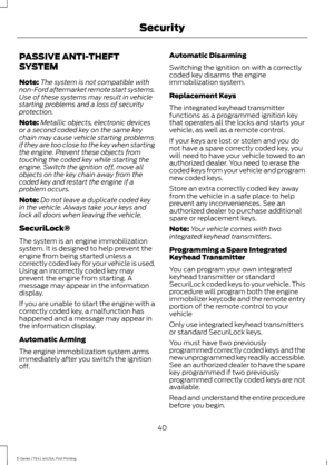 Page 43PASSIVE ANTI-THEFT
SYSTEM
Note:
The system is not compatible with
non-Ford aftermarket remote start systems.
Use of these systems may result in vehicle
starting problems and a loss of security
protection.
Note: Metallic objects, electronic devices
or a second coded key on the same key
chain may cause vehicle starting problems
if they are too close to the key when starting
the engine. Prevent these objects from
touching the coded key while starting the
engine. Switch the ignition off, move all
objects on...