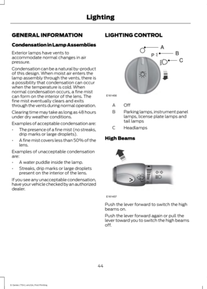 Page 47GENERAL INFORMATION
Condensation in Lamp Assemblies
Exterior lamps have vents to
accommodate normal changes in air
pressure.
Condensation can be a natural by-product
of this design. When moist air enters the
lamp assembly through the vents, there is
a possibility that condensation can occur
when the temperature is cold. When
normal condensation occurs, a fine mist
can form on the interior of the lens. The
fine mist eventually clears and exits
through the vents during normal operation.
Clearing time may...