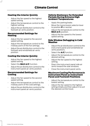 Page 68Heating the Interior Quickly
•
Adjust the fan speed to the highest
speed setting.
• Adjust the temperature control to the
highest setting.
• Adjust the air distribution control to the
footwell air vents position.
Recommended Settings for
Heating
• Adjust the fan speed to the second
speed setting.
• Adjust the temperature control to the
midway point of the hot settings.
• Adjust the air distribution control to the
footwell and windshield air vents
position.
Cooling the Interior Quickly
• Adjust the fan...