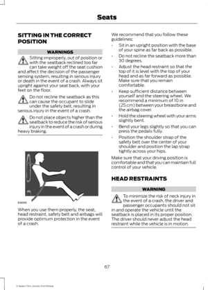 Page 70SITTING IN THE CORRECT
POSITION
WARNINGS
Sitting improperly, out of position or
with the seatback reclined too far
can take weight off the seat cushion
and affect the decision of the passenger
sensing system, resulting in serious injury
or death in the event of a crash. Always sit
upright against your seat back, with your
feet on the floor. Do not recline the seatback as this
can cause the occupant to slide
under the safety belt, resulting in
serious injury in the event of a crash. Do not place objects...