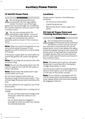 Page 7312 Volt DC Power Point
WARNINGS
Do not plug optional electrical
accessories into the cigar lighter
socket. Incorrect use of the cigar
lighter can cause damage not covered by
the vehicle warranty, and can result in fire
or serious injury. Do not use a power point for
operating a cigar lighter.  Incorrect
use of the power points can cause
damage not covered by the vehicle
warranty, and can result in fire or serious
injury. Note:
When you switch the ignition on, you
can use the socket to power 12 volt...