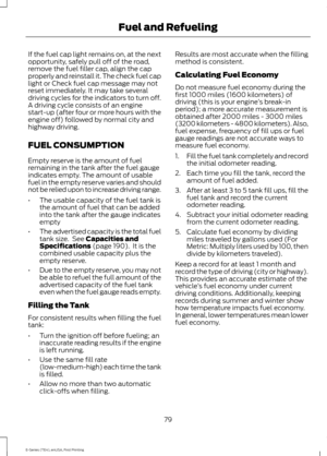 Page 82If the fuel cap light remains on, at the next
opportunity, safely pull off of the road,
remove the fuel filler cap, align the cap
properly and reinstall it. The check fuel cap
light or Check fuel cap message may not
reset immediately. It may take several
driving cycles for the indicators to turn off.
A driving cycle consists of an engine
start-up (after four or more hours with the
engine off) followed by normal city and
highway driving.
FUEL CONSUMPTION
Empty reserve is the amount of fuel
remaining in...