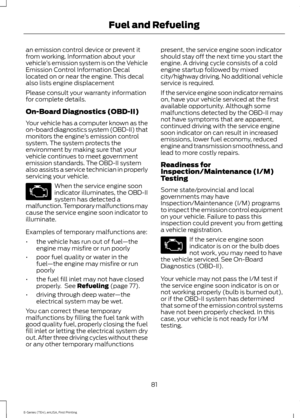 Page 84an emission control device or prevent it
from working. Information about your
vehicle
’s emission system is on the Vehicle
Emission Control Information Decal
located on or near the engine. This decal
also lists engine displacement
Please consult your warranty information
for complete details.
On-Board Diagnostics (OBD-II)
Your vehicle has a computer known as the
on-board diagnostics system (OBD-II) that
monitors the engine ’s emission control
system. The system protects the
environment by making sure...