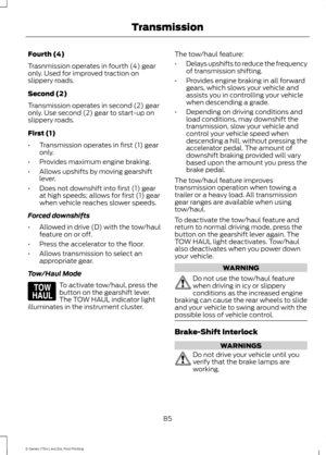 Page 88Fourth (4)
Trasnmission operates in fourth (4) gear
only. Used for improved traction on
slippery roads.
Second (2)
Transmission operates in second (2) gear
only. Use second (2) gear to start-up on
slippery roads.
First (1)
•
Transmission operates in first (1) gear
only.
• Provides maximum engine braking.
• Allows upshifts by moving gearshift
lever.
• Does not downshift into first (1) gear
at high speeds; allows for first (1) gear
when vehicle reaches slower speeds.
Forced downshifts
• Allowed in drive...