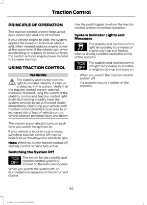 Page 93PRINCIPLE OF OPERATION
The traction control system helps avoid
drive wheel spin and loss of traction.
If your vehicle begins to slide, the system
applies the brakes to individual wheels
and, when needed, reduces engine power
at the same time. If the wheels spin when
accelerating on slippery or loose surfaces,
the system reduces engine power in order
to increase traction.
USING TRACTION CONTROL
WARNING
The stability and traction control
light illuminates steadily if a failure
is detected in the system....