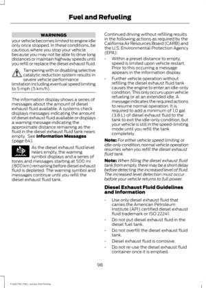 Page 101WARNINGS
your vehicle becomes limited to engine idle
only once stopped. In these conditions, be
cautious where you stop your vehicle
because you may not be able to drive long
distances or maintain highway speeds until
you refill or replace the diesel exhaust fluid. Tampering with or disabling selective
catalytic reduction system results in
severe vehicle performance
limitation including eventual speed limiting
to 5 mph (5 km/h). The information display shows a series of
messages about the amount of...