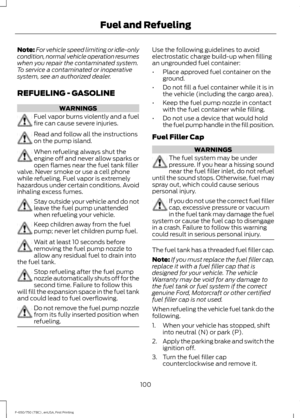 Page 103Note:
For vehicle speed limiting or idle-only
condition, normal vehicle operation resumes
when you repair the contaminated system.
To service a contaminated or inoperative
system, see an authorized dealer.
REFUELING - GASOLINE WARNINGS
Fuel vapor burns violently and a fuel
fire can cause severe injuries.
Read and follow all the instructions
on the pump island.
When refueling always shut the
engine off and never allow sparks or
open flames near the fuel tank filler
valve. Never smoke or use a cell phone...