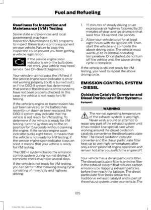 Page 108Readiness for Inspection and
Maintenance (I/M) Testing
Some state and provincial and local
governments may have
Inspection/Maintenance (I/M) programs
to inspect the emission control equipment
on your vehicle. Failure to pass this
inspection could prevent you from getting
a vehicle registration.
If the service engine soon
indicator is on or the bulb does
not work, your vehicle may need
service. See On-Board Diagnostics.
Your vehicle may not pass the I/M test if
the service engine soon indicator is on or...