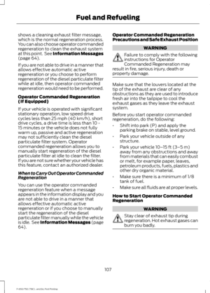 Page 110shows a cleaning exhaust filter message,
which is the normal regeneration process.
You can also choose operator commanded
regeneration to clean the exhaust system
at this point.  See Information Messages
(page 64).
If you are not able to drive in a manner that
allows effective automatic active
regeneration or you choose to perform
regeneration of the diesel particulate filter
while at idle, then operator commanded
regeneration would need to be performed.
Operator Commanded Regeneration
(If Equipped)
If...
