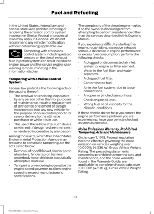 Page 113In the United States, federal law and
certain state laws prohibit removing or
rendering the emission control system
inoperative. Similar federal or provincial
laws may apply in Canada. We do not
recommend any vehicle modification
without determining applicable law.
Tampering with emissions
control system, including related
sensors or the diesel exhaust
fluid injection system can result in reduced
engine power and the service engine soon
warning lamp illuminating in the
information display.
Tampering with...