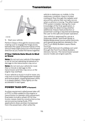 Page 1199. Start your vehicle.
Perform Steps 4 through 8 in reverse order,
making sure to engage the hinge pivots
between the upper and lower halves of the
shroud. Keep slight pressure in the forward
direction as you rotate the halves together.
If Your Vehicle Gets Stuck In Mud
or Snow
Note:
Do not rock your vehicle if the engine
is not at normal operating temperature or
damage to the transmission may occur.
Note: Do not rock your vehicle for more
than a minute or damage to the
transmission and tires may occur,...