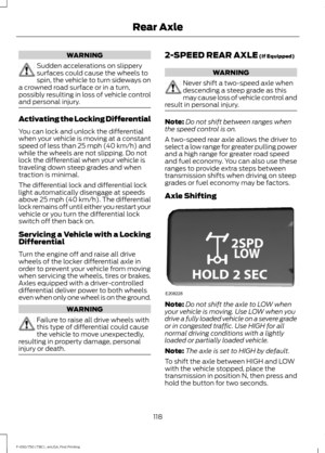 Page 121WARNING
Sudden accelerations on slippery
surfaces could cause the wheels to
spin, the vehicle to turn sideways on
a crowned road surface or in a turn,
possibly resulting in loss of vehicle control
and personal injury. Activating the Locking Differential
You can lock and unlock the differential
when your vehicle is moving at a constant
speed of less than 25 mph (40 km/h) and
while the wheels are not slipping. Do not
lock the differential when your vehicle is
traveling down steep grades and when
traction...