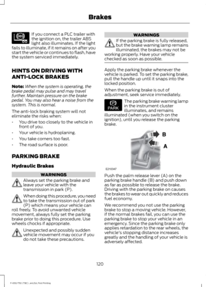 Page 123If you connect a PLC trailer with
the ignition on, the trailer ABS
light also illuminates. If the light
fails to illuminate, if it remains on after you
start the vehicle or continues to flash, have
the system serviced immediately.
HINTS ON DRIVING WITH
ANTI-LOCK BRAKES
Note: When the system is operating, the
brake pedal may pulse and may travel
further. Maintain pressure on the brake
pedal. You may also hear a noise from the
system. This is normal.
The anti-lock braking system will not
eliminate the...