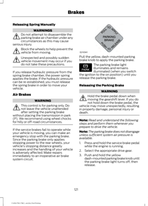 Page 124Releasing Spring Manually
WARNINGS
Do not attempt to disassemble the
parking brake air chamber under any
circumstances as this may cause
serious injury. Block the wheels to help prevent the
vehicle from moving.
Unexpected and possibly sudden
vehicle movement may occur if you
do not take these precautions.
If you release hydraulic pressure from the
spring brake chamber, the power spring
applies the brake. If the hydraulic pressure
can be re-established, you must release
the spring brake in order to move...