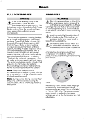 Page 126FULL POWER BRAKE
WARNING
If the brake warning lamp in the
instrument cluster remains
illuminated after engine start up, this
indicates a system failure in the Full Power
Brake system. Stop the vehicle safely as
soon as possible and seek service
immediately. This system incorporates standard braking,
an anti-lock braking system (ABS) and
optional Power Park Brake into one fully
integrated hydraulic brake system. With
the Full Power Brake system, braking
energy is stored, similar to an air brake
system,...