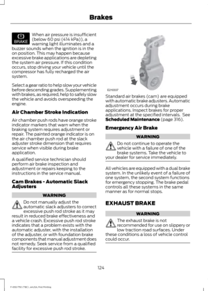 Page 127When air pressure is insufficient
(below 60 psi (414 kPa)), a
warning light illuminates and a
buzzer sounds when the ignition is in the
on position. This may happen because
excessive brake applications are depleting
the system air pressure. If this condition
occurs, stop driving your vehicle until the
compressor has fully recharged the air
system.
Select a gear ratio to help slow your vehicle
before descending grades. Supplementing
with brakes, as required, help to safely slow
the vehicle and avoids...