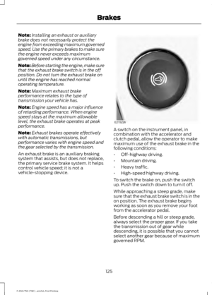 Page 128Note:
Installing an exhaust or auxiliary
brake does not necessarily protect the
engine from exceeding maximum governed
speed. Use the primary brakes to make sure
the engine never exceeds maximum
governed speed under any circumstance.
Note: Before starting the engine, make sure
that the exhaust brake switch is in the off
position. Do not turn the exhaust brake on
until the engine has reached normal
operating temperature.
Note: Maximum exhaust brake
performance relates to the type of
transmission your...