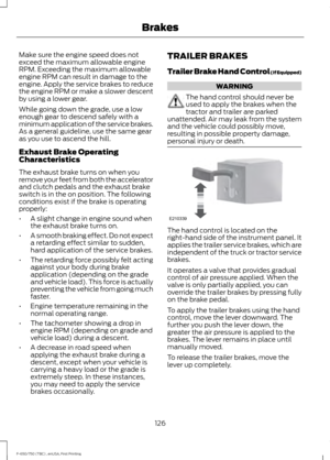 Page 129Make sure the engine speed does not
exceed the maximum allowable engine
RPM. Exceeding the maximum allowable
engine RPM can result in damage to the
engine. Apply the service brakes to reduce
the engine RPM or make a slower descent
by using a lower gear.
While going down the grade, use a low
enough gear to descend safely with a
minimum application of the service brakes.
As a general guideline, use the same gear
as you use to ascend the hill.
Exhaust Brake Operating
Characteristics
The exhaust brake turns...