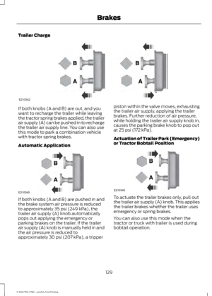 Page 132Trailer Charge
If both knobs (A and B) are out, and you
want to recharge the trailer while leaving
the tractor spring brakes applied, the trailer
air supply (A) can be pushed in to recharge
the trailer air supply line. You can also use
this mode to park a combination vehicle
with tractor spring brakes.
Automatic Application
If both knobs (A and B) are pushed in and
the brake system air pressure is reduced
to approximately 35 psi (249 kPa), the
trailer air supply (A) knob automatically
pops out applying...