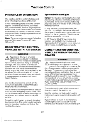 Page 133PRINCIPLE OF OPERATION
The traction control system helps avoid
drive wheel spin and loss of traction.
If your vehicle begins to slide, the system
applies the brakes to individual wheels
and, when needed, reduces engine power
at the same time. If the wheels spin when
accelerating on slippery or loose surfaces,
the system reduces engine power in order
to increase traction.
Note:
The system does not apply the brakes
when vehicle speed is above 25 mph
(40 km/h).
USING TRACTION CONTROL -
VEHICLES WITH: AIR...