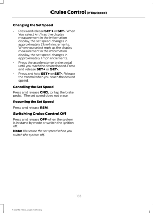 Page 136Changing the Set Speed
•
Press and release SET+ or SET-. When
You select km/h as the display
measurement in the information
display, the set speed changes in
approximately 2 km/h increments.
When you select mph as the display
measurement in the information
display, the set speed changes in
approximately 1 mph increments.
• Press the accelerator or brake pedal
until you reach the desired speed. Press
and release SET+ or SET-.
• Press and hold SET+ or SET-. Release
the control when you reach the desired...