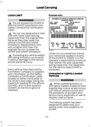 Page 138LOAD LIMIT
WARNINGS
Do not exceed the GVWR or
the GAWR specified on the
Safety Compliance Certification
Label. Do not use replacement tires
with lower load carrying
capacities than the original tires
because they may lower the
vehicle's GVWR and GAWR
limitations. Replacement tires
with a higher limit than the
originals do not increase the
GVWR and GAWR limitations. Exceeding any vehicle weight
rating limitation could result
in serious damage to the vehicle
and/or personal injury. Every vehicle...