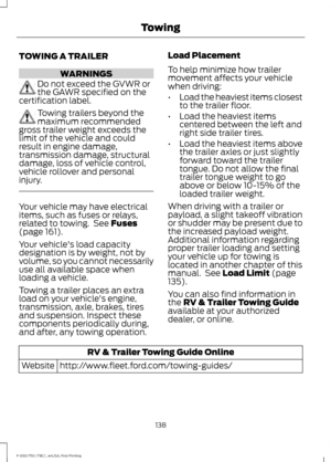 Page 141TOWING A TRAILER
WARNINGS
Do not exceed the GVWR or
the GAWR specified on the
certification label. Towing trailers beyond the
maximum recommended
gross trailer weight exceeds the
limit of the vehicle and could
result in engine damage,
transmission damage, structural
damage, loss of vehicle control,
vehicle rollover and personal
injury. Your vehicle may have electrical
items, such as fuses or relays,
related to towing.  See Fuses
(page 161).
Your vehicle's load capacity
designation is by weight, not...