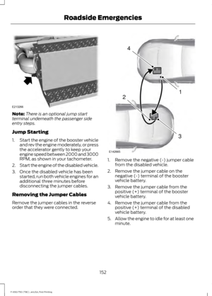 Page 155Note:
There is an optional jump start
terminal underneath the passenger side
entry steps.
Jump Starting
1. Start the engine of the booster vehicle
and rev the engine moderately, or press
the accelerator gently to keep your
engine speed between 2000 and 3000
RPM, as shown in your tachometer.
2. Start the engine of the disabled vehicle.
3. Once the disabled vehicle has been started, run both vehicle engines for an
additional three minutes before
disconnecting the jumper cables.
Removing the Jumper Cables...