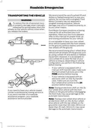 Page 156TRANSPORTING THE VEHICLE
WARNING
To reduce the risk of personal injury
or property damage when manually
releasing the spring brakes, block the
wheels so the vehicle cannot move when
you release the brakes. If you need to have your vehicle towed,
contact a professional towing service or,
if you are a member of a roadside
assistance program, your roadside
assistance service provider. We recommend the use of a wheel lift and
dollies or flatbed equipment to tow your
vehicle. Do not tow with a slingbelt....