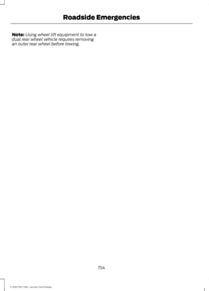 Page 157Note:
Using wheel lift equipment to tow a
dual rear wheel vehicle requires removing
an outer rear wheel before towing.
154
F-650/750 (TBC) , enUSA, First Printing Roadside Emergencies 