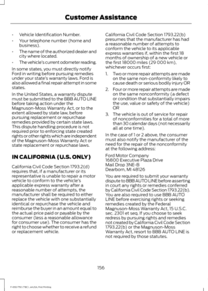 Page 159•
Vehicle Identification Number.
• Your telephone number (home and
business).
• The name of the authorized dealer and
city where located.
• The vehicle ’s current odometer reading.
In some states, you must directly notify
Ford in writing before pursuing remedies
under your state ’s warranty laws. Ford is
also allowed a final repair attempt in some
states.
In the United States, a warranty dispute
must be submitted to the BBB AUTO LINE
before taking action under the
Magnuson-Moss Warranty Act, or to the...