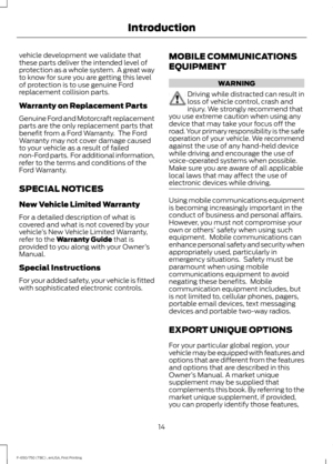 Page 17vehicle development we validate that
these parts deliver the intended level of
protection as a whole system.  A great way
to know for sure you are getting this level
of protection is to use genuine Ford
replacement collision parts.
Warranty on Replacement Parts
Genuine Ford and Motorcraft replacement
parts are the only replacement parts that
benefit from a Ford Warranty.  The Ford
Warranty may not cover damage caused
to your vehicle as a result of failed
non-Ford parts.  For additional information,
refer...