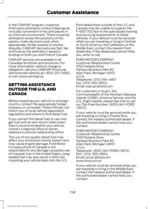 Page 161In the CAMVAP program, impartial
third-party arbitrators conduct hearings at
mutually convenient times and places in
an informal environment. These impartial
arbitrators review the positions of the
parties, make decisions and, when
appropriate, render awards to resolve
disputes. CAMVAP decisions are fast, fair,
and final as the arbitrator
’s award is
binding on both you and Ford of Canada.
CAMVAP services are available in all
Canadian territories and provinces. For
more information, without charge or...