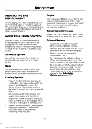 Page 19PROTECTING THE
ENVIRONMENT
You must play your part in protecting the
environment. Correct vehicle usage and
the authorized disposal of waste, cleaning
and lubrication materials are significant
steps toward this aim.
NOISE POLLUTION CONTROL
In order to keep to the federal exterior
noise regulations, your vehicle may be
equipped with noise emission items.
Depending on your vehicle configuration,
it may have all or some of the following
items:
Air Intake System
Inspect the air cleaner. Do not alter its...