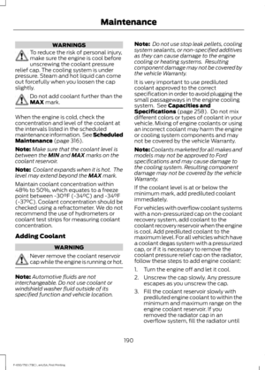 Page 193WARNINGS
To reduce the risk of personal injury,
make sure the engine is cool before
unscrewing the coolant pressure
relief cap. The cooling system is under
pressure. Steam and hot liquid can come
out forcefully when you loosen the cap
slightly. Do not add coolant further than the
MAX mark.
When the engine is cold, check the
concentration and level of the coolant at
the intervals listed in the scheduled
maintenance information.  See Scheduled
Maintenance
 (page 316).
Note: Make sure that the coolant level...