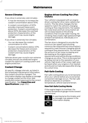 Page 195Severe Climates
If you drive in extremely cold climates:
•
It may be necessary to increase the
coolant concentration above 50%.
• A coolant concentration of 60%
provides improved freeze point
protection. Coolant concentrations
above 60% decrease the overheat
protection characteristics of the
coolant and may cause engine
damage.
If you drive in extremely hot climates:
• You can decrease the coolant
concentration to 40%.
• Coolant concentrations below 40%
decrease the freeze and corrosion
protection...