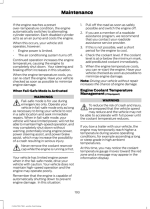 Page 196If the engine reaches a preset
over-temperature condition, the engine
automatically switches to alternating
cylinder operation. Each disabled cylinder
acts as an air pump and cools the engine.
When this occurs, your vehicle still
operates, however:
•
Engine power is limited.
• The air conditioning system turns off.
Continued operation increases the engine
temperature, causing the engine to
completely shut down.  Your steering and
braking effort increases in this situation.
When the engine temperature...